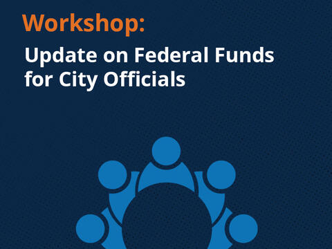 Workshop: Update on Federal Funds for City Officials